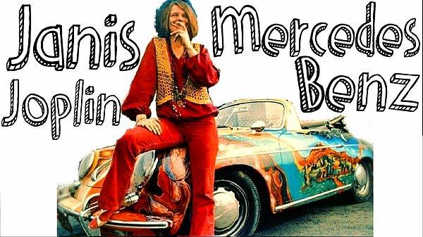 ”OH LORD! WON’T YOU BUY ME A MERCEDES BENZ?”  -JANİS JOPLIN