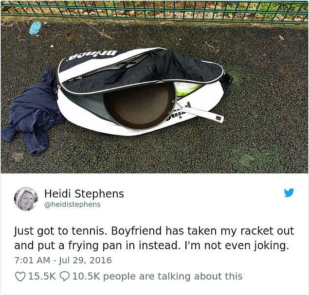 10. "Tenis dersime geldim. Erkek arkadaşım raketimi çıkarıp çantaya bu tavayı koymuş... Gerçekten..."