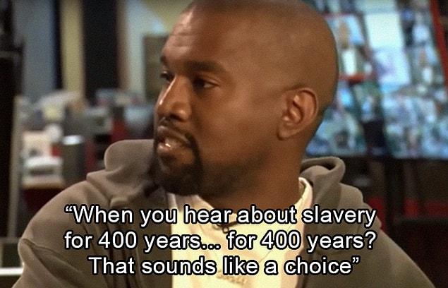 5. During a speech, Kanye West suggested that slavery was a choice!