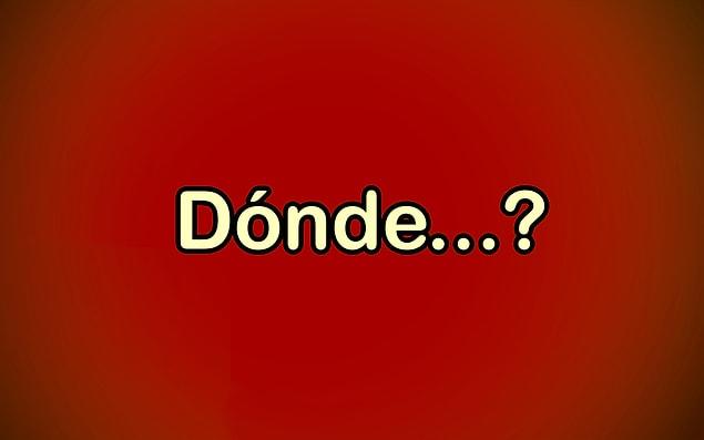 Most searched "Dónde...?" (Where)