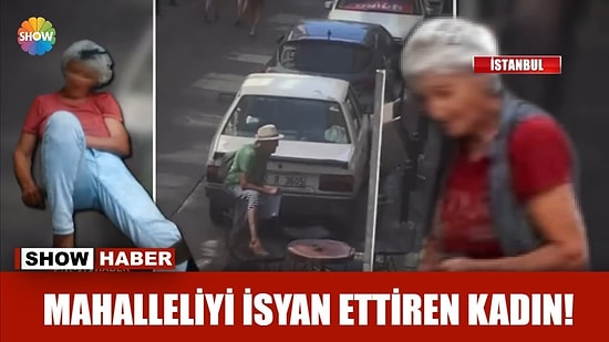 Mahalleliyi İsyan Ettiren Kadın: Gelene Geçene Küfrediyor!
