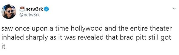 2. "Once Upon A Time In Hollywood'u izledim ve tüm sinema salonu Brad Pitt'in hâlâ formunda olduğunu görünce nefesini tuttu."