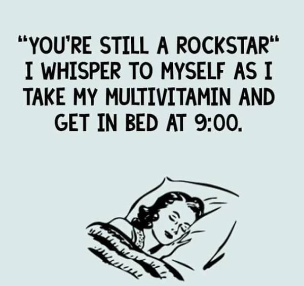 10. "Ты все еще та еще штучка", - говорю я себе, глотая мультвитаминку и ложась в постель в 21:00 :)