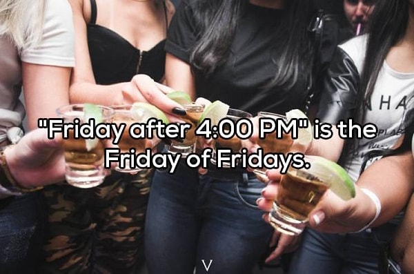 7. "Пятница после 16:00 - это пятница пятниц!"