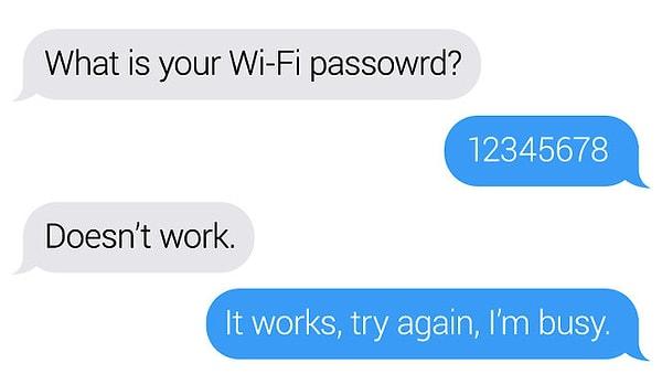 6. "Sinir bozucu ama komik bir şaka. Wi-Fi şifresini 244466668888888 olarak ayarlayın, soranlara da 12345678 diyin."