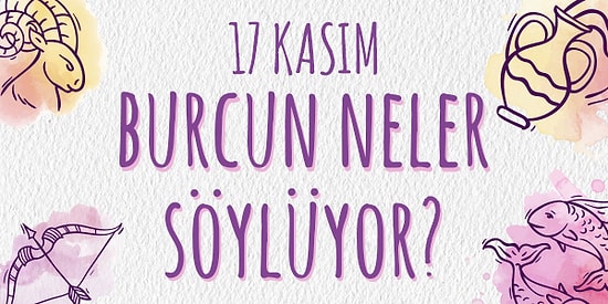 Günlük Burç Yorumuna Göre 17 Kasım Pazar Günün Nasıl Geçecek?