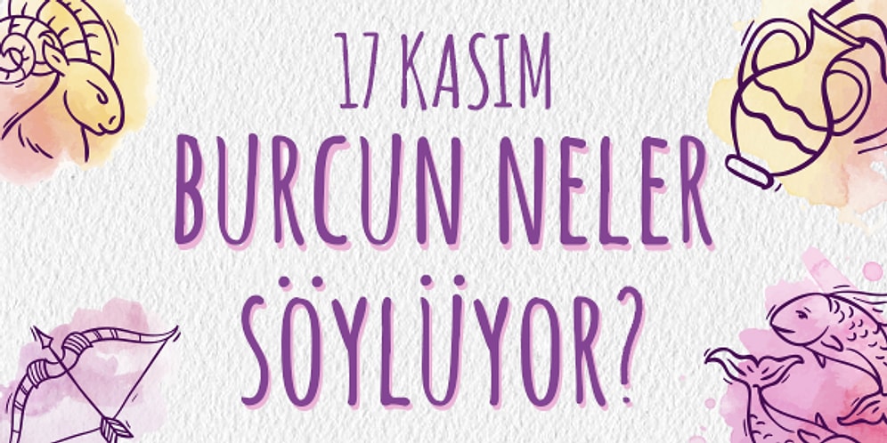 Günlük Burç Yorumuna Göre 17 Kasım Pazar Günün Nasıl Geçecek?