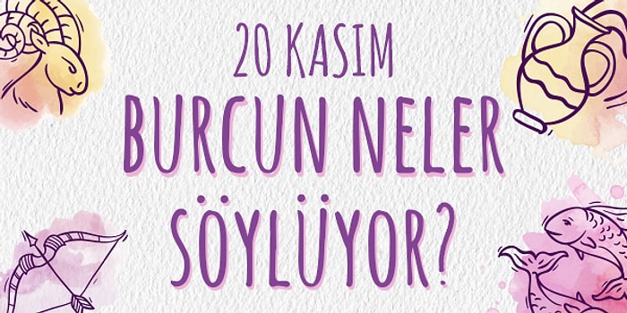 Günlük Burç Yorumuna Göre 20 Kasım Çarşamba Günün Nasıl Geçecek?