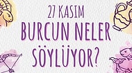 Günlük Burç Yorumuna Göre 27 Kasım Çarşamba Günün Nasıl Geçecek?