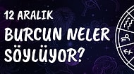 Günlük Burç Yorumuna Göre 12 Aralık Perşembe Günün Nasıl Geçecek?