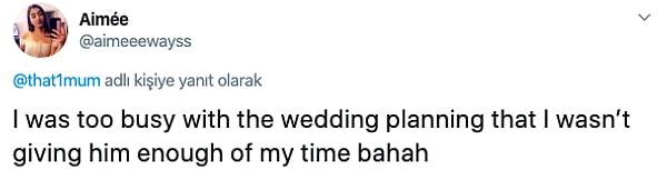 17. "Düğün planlamasıyla çok meşgulmüşüm, ona zaman ayırmamışım."