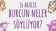 Günlük Burç Yorumuna Göre 16 Aralık Pazartesi Günün Nasıl Geçecek?