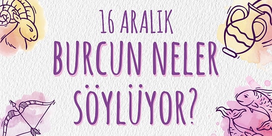 Günlük Burç Yorumuna Göre 16 Aralık Pazartesi Günün Nasıl Geçecek?