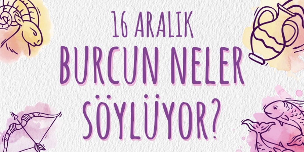 Günlük Burç Yorumuna Göre 16 Aralık Pazartesi Günün Nasıl Geçecek?