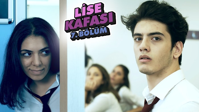 Lise Kafası 7. Bölüm - “Ben, Birini Seviyorum!”