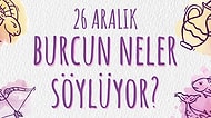 Günlük Burç Yorumuna Göre 26 Aralık Perşembe Günün Nasıl Geçecek?