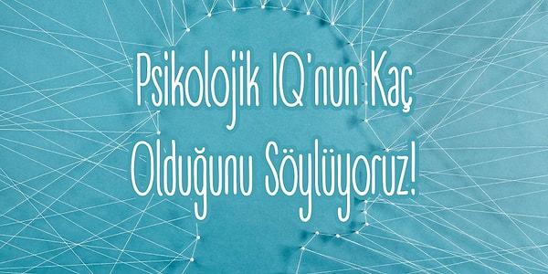15. Gizli Psikologlar Buraya: Psikolojik IQ'nun Kaç Olduğunu Söylüyoruz!