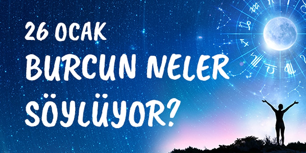 Günlük Burç Yorumuna Göre 26 Ocak Pazar Günün Nasıl Geçecek?