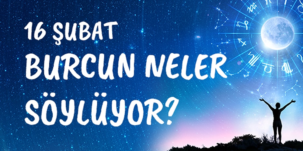 Günlük Burç Yorumuna Göre 16 Şubat Pazar Günün Nasıl Geçecek?