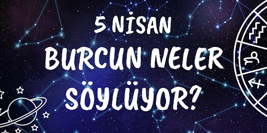 Günlük Burç Yorumuna Göre 5 Nisan Pazar Günün Nasıl Geçecek?