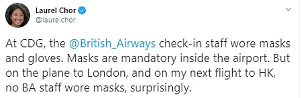 "Paris hava alanında, 'British Airways' personelleri maske ve eldiven takıyorlardı. Hava alanı içinde maske takımı zorunlu. Ancak Londra ya da Hong Kong uçuşumda personellerin maske taktığını göremedim."
