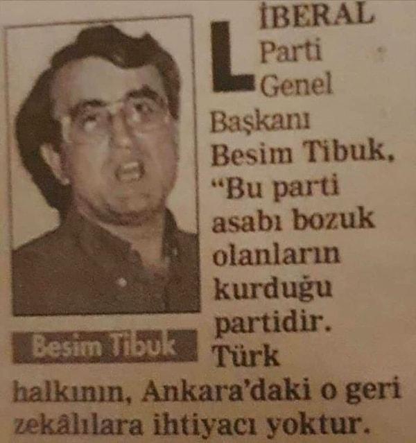 Sonrasında Demokrat Parti'den ayrılan Tibuk, 1994 yılında Liberal Parti'yi kurdu ve kısa bir süre sonra bu parti Liberal Demokrat Parti adını aldı. Ve Besim Tibuk adını sıkça duyduğumuz bir isme dönüştü.