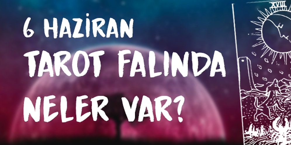 Tarot Falına Göre 6 Haziran Cumartesi Günü Senin İçin Nasıl Geçecek?