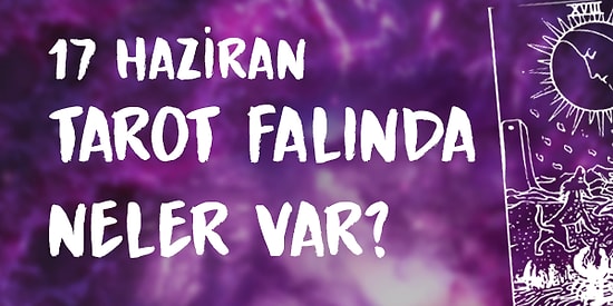 Tarot Falına Göre 17 Haziran Çarşamba Günü Senin İçin Nasıl Geçecek?