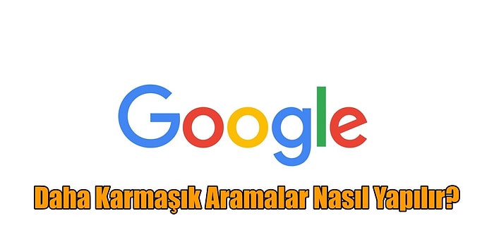 Google'da İşinizi Büyük Ölçüde Kolaylaştıracak 14 Arama Özelliği