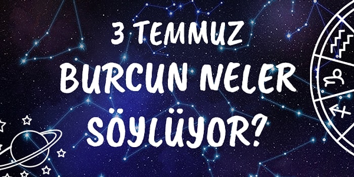 Günlük Burç Yorumuna Göre 3 Temmuz Cuma Günün Nasıl Geçecek?