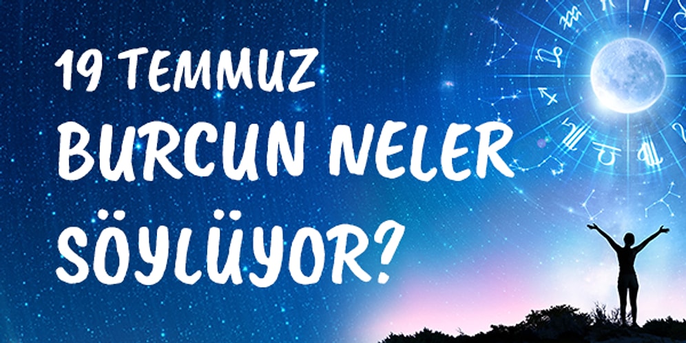 Günlük Burç Yorumuna Göre 19 Temmuz Pazar Günün Nasıl Geçecek?