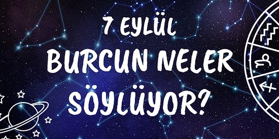 Günlük Burç Yorumuna Göre 7 Eylül Pazartesi Günün Nasıl Geçecek?