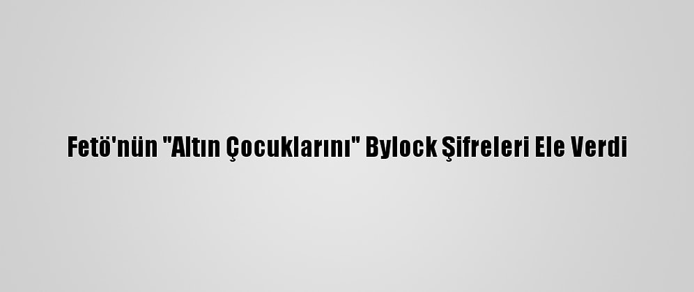 Fetö'nün "Altın Çocuklarını" Bylock Şifreleri Ele Verdi