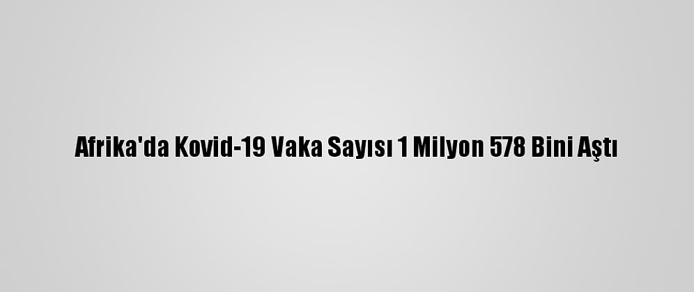 Afrika'da Kovid-19 Vaka Sayısı 1 Milyon 578 Bini Aştı
