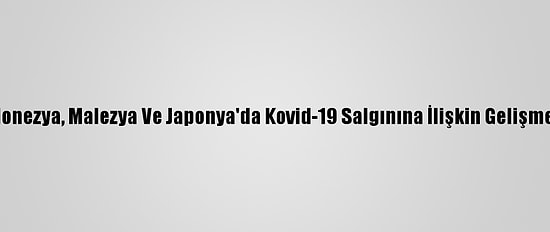 Endonezya, Malezya Ve Japonya'da Kovid-19 Salgınına İlişkin Gelişmeler