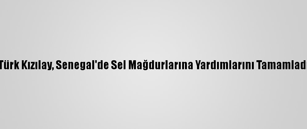 Türk Kızılay, Senegal'de Sel Mağdurlarına Yardımlarını Tamamladı