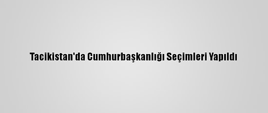 Tacikistan'da Cumhurbaşkanlığı Seçimleri Yapıldı