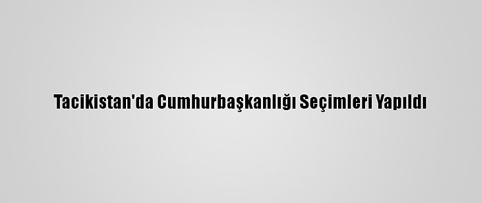 Tacikistan'da Cumhurbaşkanlığı Seçimleri Yapıldı