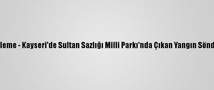 Güncelleme - Kayseri'de Sultan Sazlığı Milli Parkı'nda Çıkan Yangın Söndürüldü