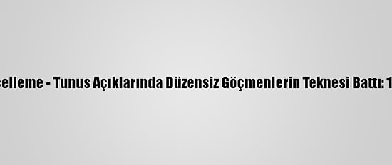 Güncelleme - Tunus Açıklarında Düzensiz Göçmenlerin Teknesi Battı: 11 Ölü