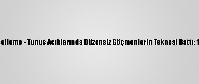 Güncelleme - Tunus Açıklarında Düzensiz Göçmenlerin Teknesi Battı: 11 Ölü