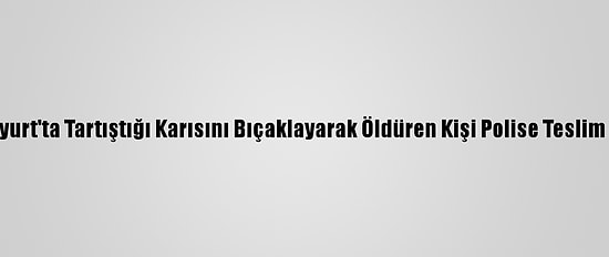 Esenyurt'ta Tartıştığı Karısını Bıçaklayarak Öldüren Kişi Polise Teslim Oldu