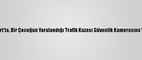 Esenyurt'ta, Bir Çocuğun Yaralandığı Trafik Kazası Güvenlik Kamerasına Yansıdı