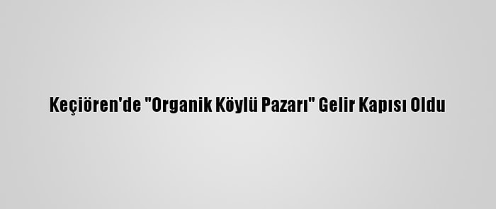 Keçiören'de "Organik Köylü Pazarı" Gelir Kapısı Oldu