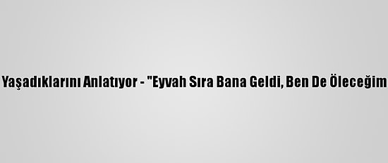 Kovid-19 Hastaları Yaşadıklarını Anlatıyor - "Eyvah Sıra Bana Geldi, Ben De Öleceğim Hissine Kapıldım"