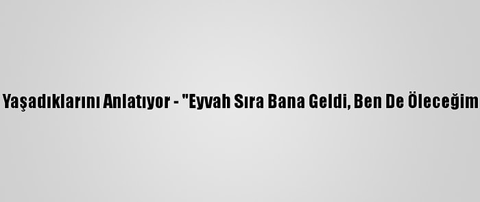 Kovid-19 Hastaları Yaşadıklarını Anlatıyor - "Eyvah Sıra Bana Geldi, Ben De Öleceğim Hissine Kapıldım"