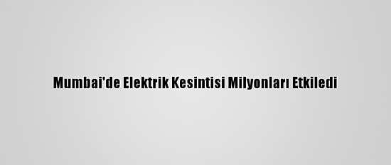 Mumbai'de Elektrik Kesintisi Milyonları Etkiledi