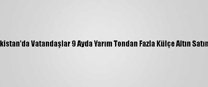 Kazakistan'da Vatandaşlar 9 Ayda Yarım Tondan Fazla Külçe Altın Satın Aldı