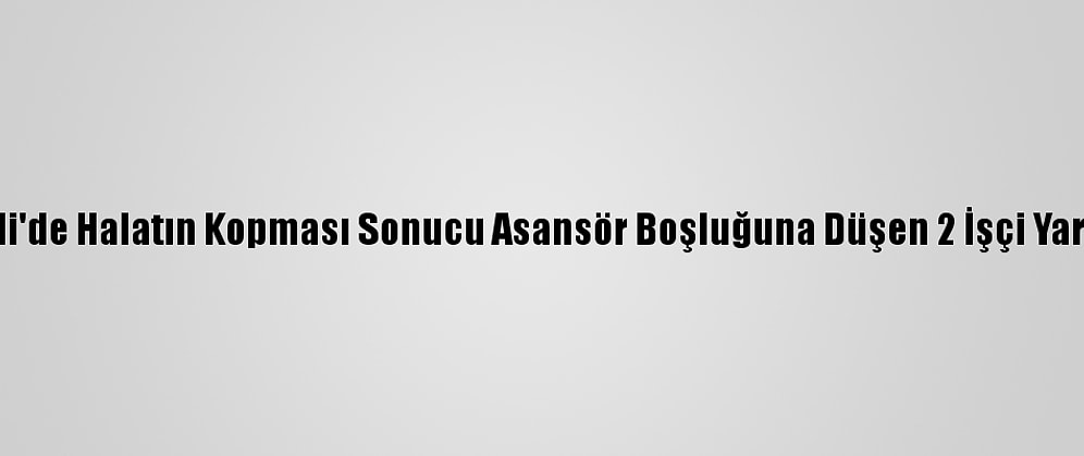 Kocaeli'de Halatın Kopması Sonucu Asansör Boşluğuna Düşen 2 İşçi Yaralandı