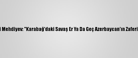 Prof. Dr. Nebi Mehdiyev: "Karabağ'daki Savaş Er Ya Da Geç Azerbaycan'ın Zaferiyle Bitecek"